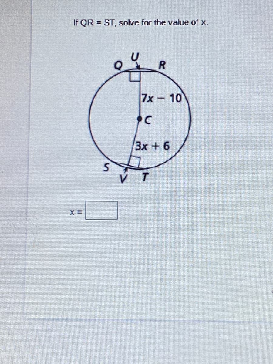If QR = ST, solve for the value of x.
R
7x 10
3x+6
V T
