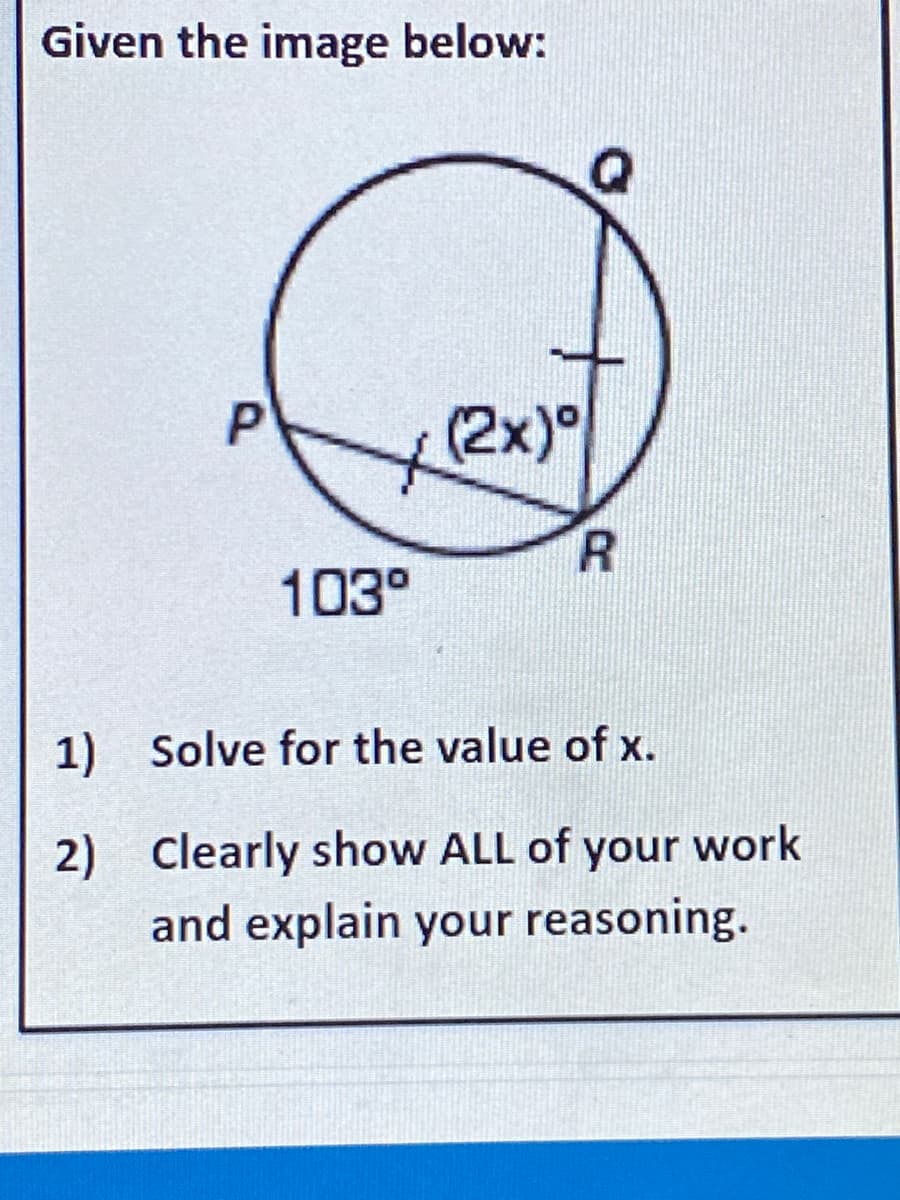 Given the image below:
xex)°
103°
1) Solve for the value of x.
2) Clearly show ALL of your work
and explain your reasoning.
