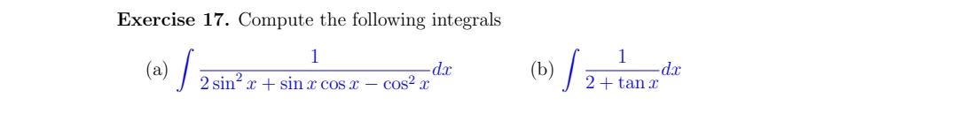 Exercise 17. Compute the following integrals
1
(a)
-dx
2 sin² x + sin x cos x cos²x
(b)
-d.x
2 + tan x