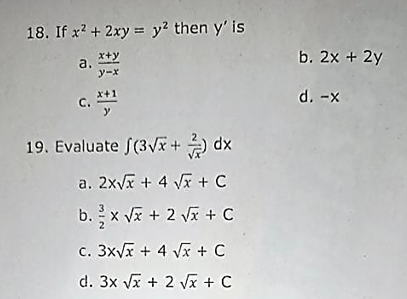 18. If x? + 2xy = y² then y' is
a, ty
y-x
b. 2x + 2y
x+
C.
d. -x
19. Evaluate S(3VE+ dx
a. 2xVx + 4 Vx + C
b. x Vã + 2 Vĩ + C
c. 3xVx + 4 Vx + C
d. 3x Vx + 2 V + C
