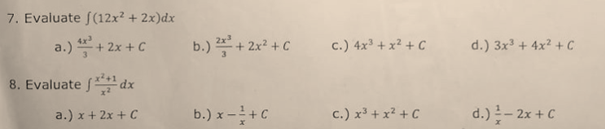 7. Evaluate f(12x? + 2x)dx
a.) 뿌+ 2x+ C
b.) 꼭+ 2x2 +C
c.) 4x +x² + C
d.) 3x + 4x² + C
8. Evaluate f dx
a.) x + 2x + C
b.) x -+C
c.) x³ + x² + C
d.)- 2x + C
