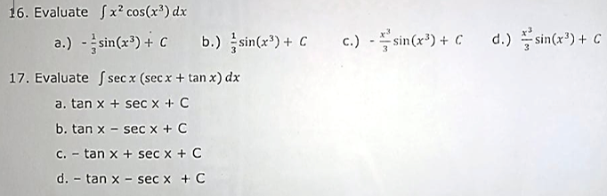 16. Evaluate Sx?² cos(x³) dx
a.) - sin(x*) + C b.) sin(x*) + C
c.) -sin(x*) + C
d.) sin(x') + C
17. Evaluate S secx (secx + tan x) dx
a. tan x + sec x + C
b. tan x - sec x + C
c. - tan x + sec x + C
d. - tan x - sec x + C
