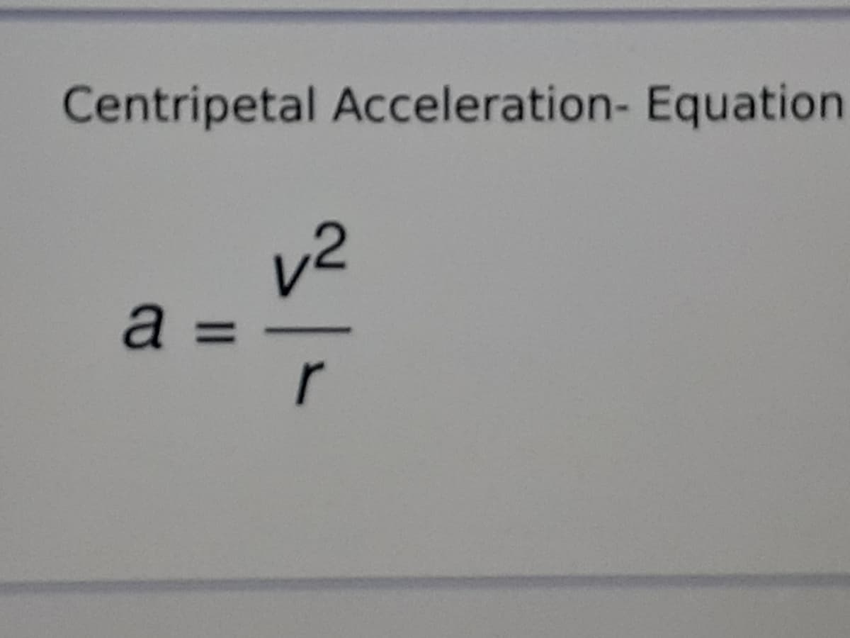 Centripetal Acceleration- Equation
v2
a
%3D
r
