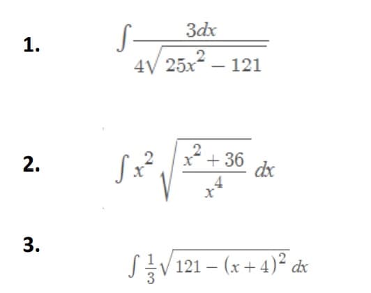 3dx
S-
4V 25x – 121
Sx²,
* + 36
2
dx
4
SV 121 – (x + 4)² dx
1.
2.
3.
