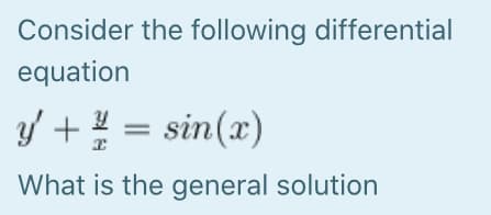 Consider the following differential
equation
y/ + = sin(x)
What is the general solution
