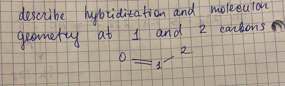 describe hybiditation and
motecuter
qeametuy at 1 and 2 earbens n
and 2 carbons
