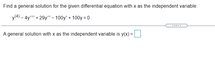 Find a general solution for the given differential equation with x as the independent variable.
y(4) – 4y" + 29y" – 100y' + 100y = 0
.....
A general solution with x as the independent variable is y(x) =
