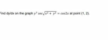 Find dyldx on the graph y sec/x? + y? = cos2x at point (1, 2).
