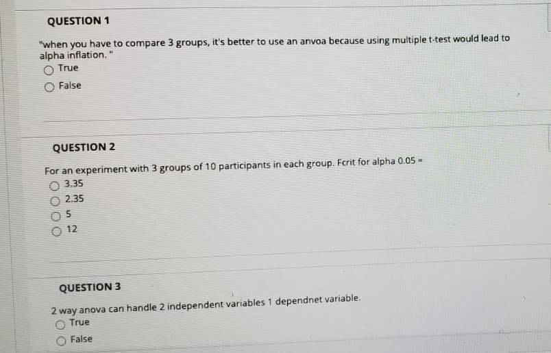 "when you have to compare 3 groups, it's better to use an anvoa because using multiple t-test would lead to
alpha inflation. "
O True
O False
