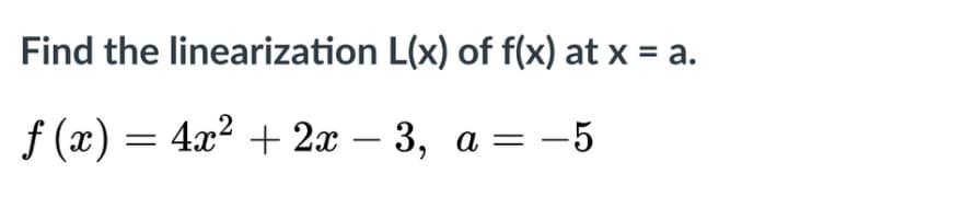 Find the linearization L(x) of f(x) at x = a.
f (х) — 4г? + 2a — 3, а %—
:-5
-
