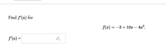Find f'(a) for
f(x) = -3+ 10z – 42².
f'(a) =
