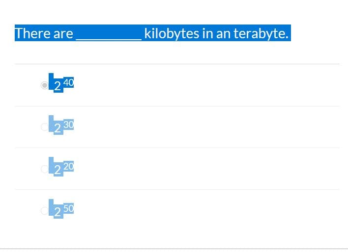 There are
kilobytes in an terabyte.
240
30
20
50
