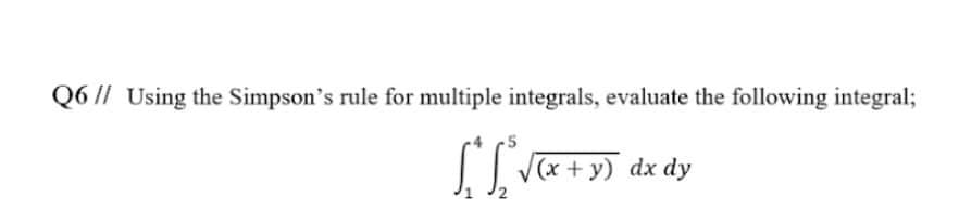 Q6 || Using the Simpson's rule for multiple integrals, evaluate the following integral;
I
V(x + y) dx dy
