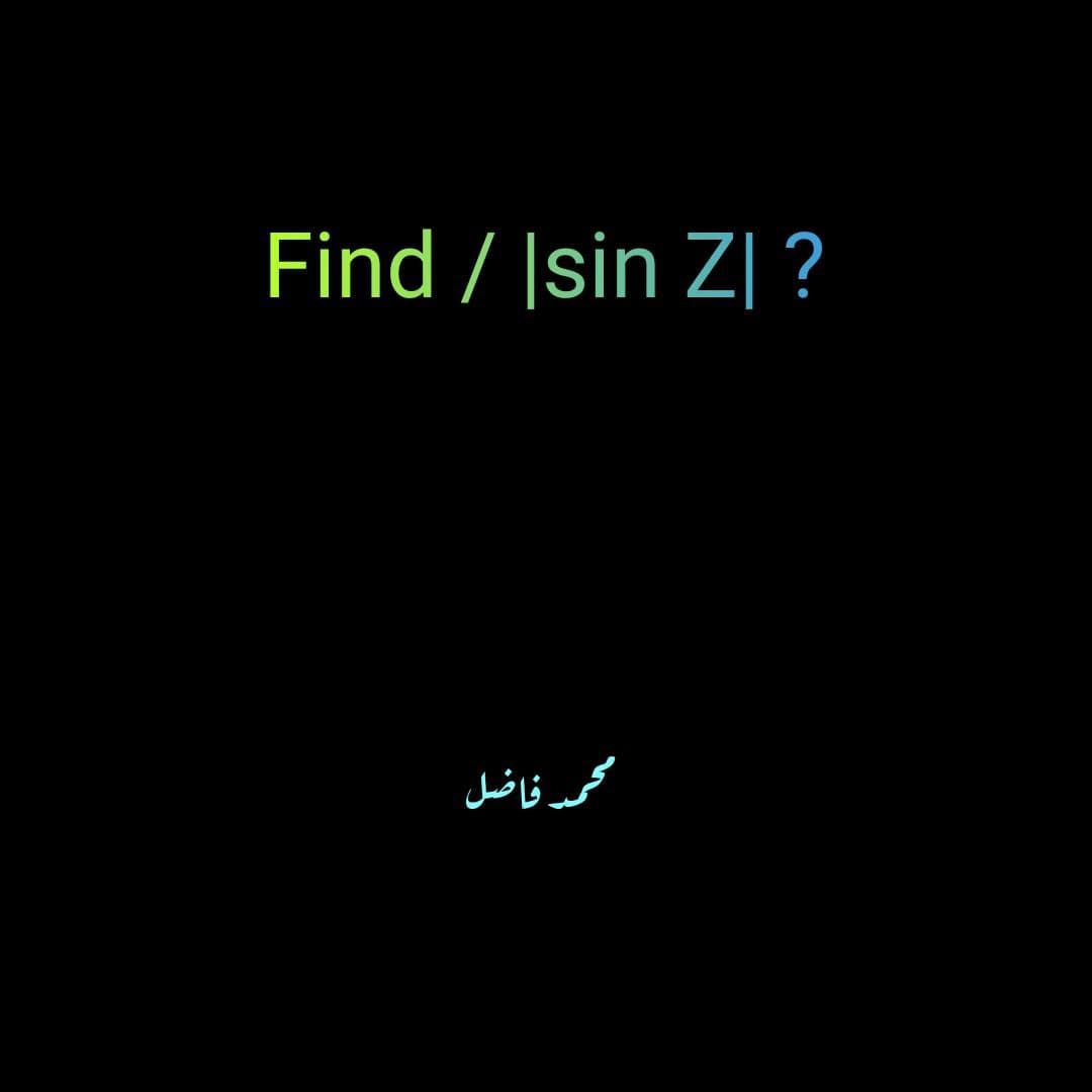 Find / |sin Z| ?
حر فاضل
