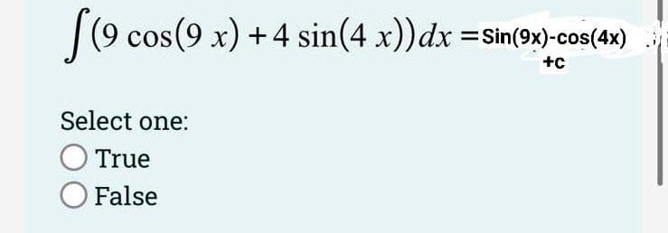 |(9 cos(9 x) +4 sin(4 x))dx =Sin(9x)-cos(4x)
+c
Select one:
True
O False
