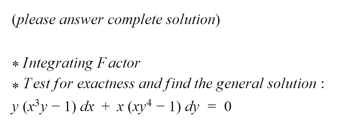 (please answer complete solution)
* Integrating Factor
* Test for exactness and find the general solution :
y (x³y – 1) dx + x (xy4 – 1) dy = 0
-
