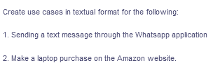 Create use cases in textual format for the following:
1. Sending a text message through the Whatsapp application
2. Make a laptop purchase on the Amazon website.
