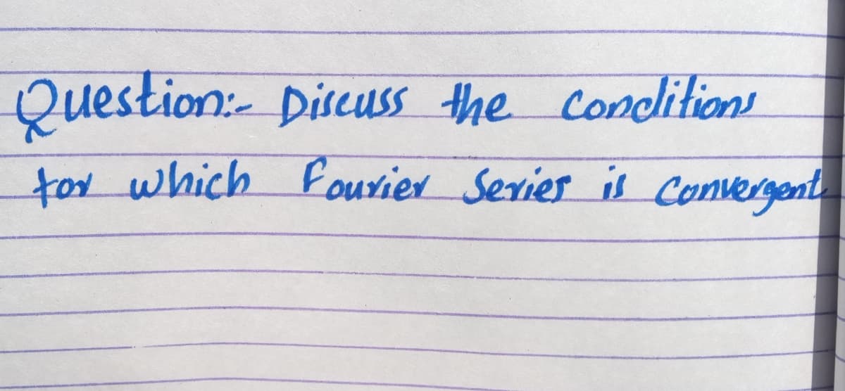Question: Discuss the condlitions
tor which fourier Sevies is Convergent

