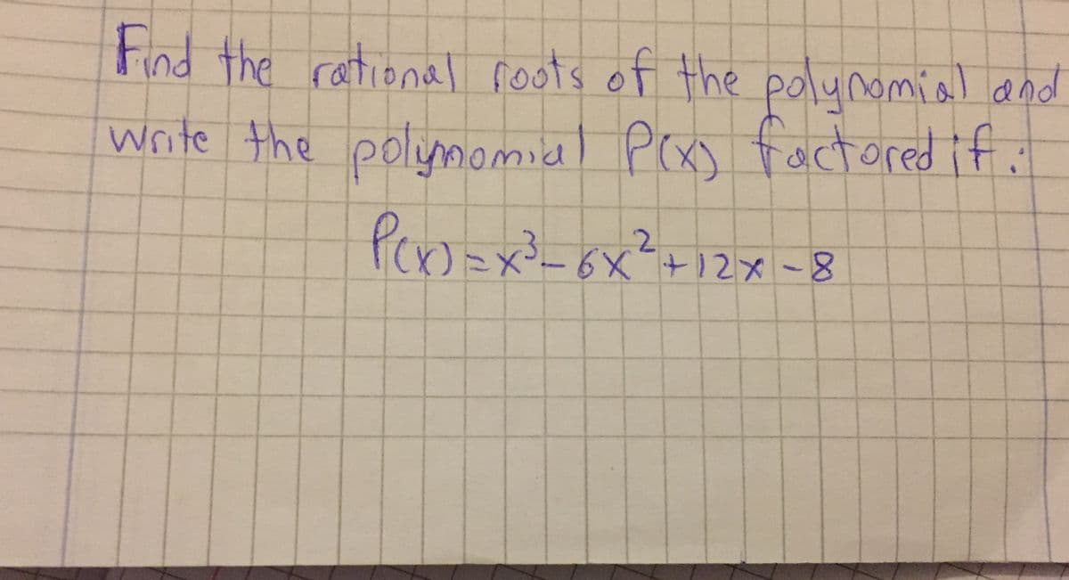Find the rational roots of the
polynomial and
write the eolimomidl Pexs factored if:
X)
बलंपल सी
Po
2.
-6X+12x-8
