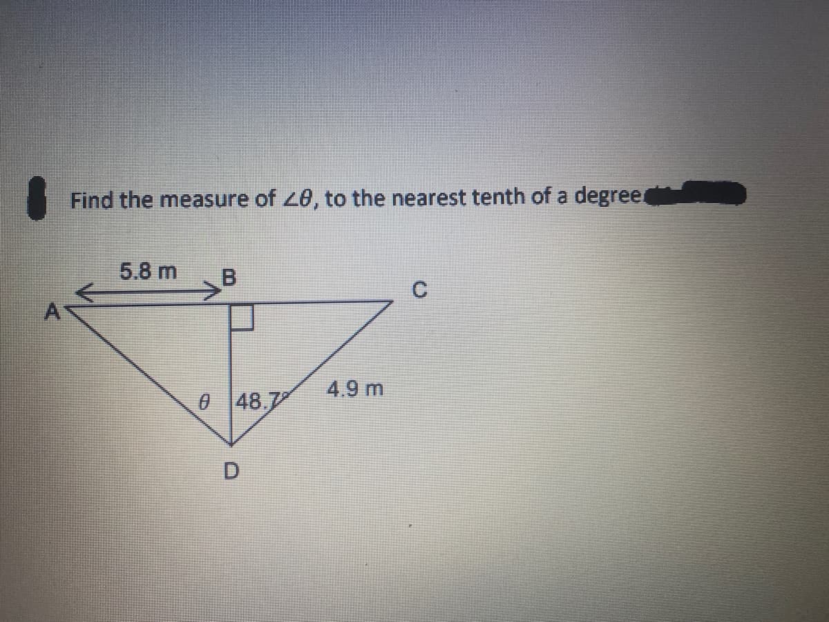 Find the measure of 20, to the nearest tenth of a degreed
5.8 m
4.9 m
048.7
B.
