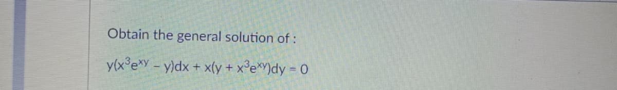 Obtain the general solution of:
y(x°e*y - y)dx + x(y + x°e*Y)dy = 0
