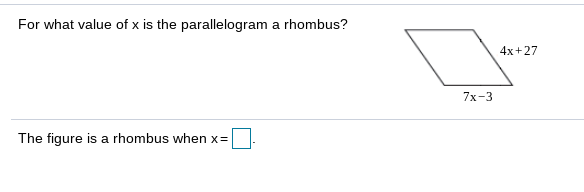 For what value of x is the parallelogram a rhombus?
4x+27
7х-3
The figure is a rhombus when x=
