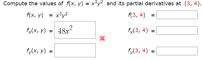 Compute the values of f(x, y) = x³y² and its partial derivatives at (3, 4).
f(x, у) %3D
x³y2
f(3, 4) =
fx(x, y) =
4&r?
fx(3, 4) =
fy(x, y)
fy(3, 4) = |
=
