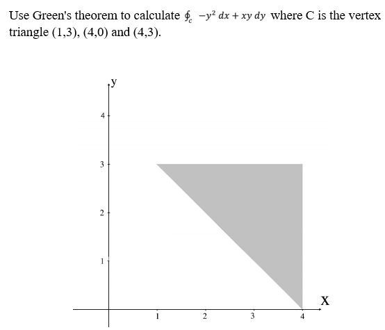 Use Green's theorem to calculate $. -y² dx + xy dy where C is the vertex
triangle (1,3), (4,0) and (4,3).
3
2
X
2
3
4
