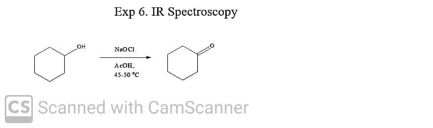Exp 6. IR Spectroscopy
OH
NaOCI
ACOH,
45-50 °C
CS Scanned with CamScanner
