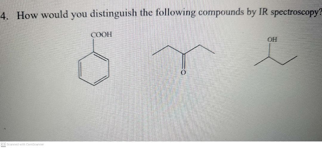 4. How would you distinguish the following compounds by IR spectroscopy?
COOH
Cs Scanned with CamScanner
