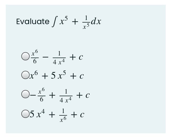 Evaluate / x + dx
1
+ c
4 x4
-
6.
Ox6 + 5 x + c
1
+
4 x4
+ c
6
05 x* +
1
+ c
