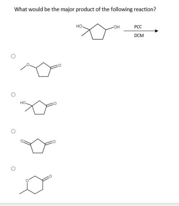 What would be the major product of the following reaction?
но.
LOH
PCC
DCM
но
