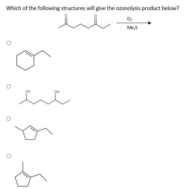 Which of the following structures will give the ozonolysis product below?
Me,s
or
он
OH
