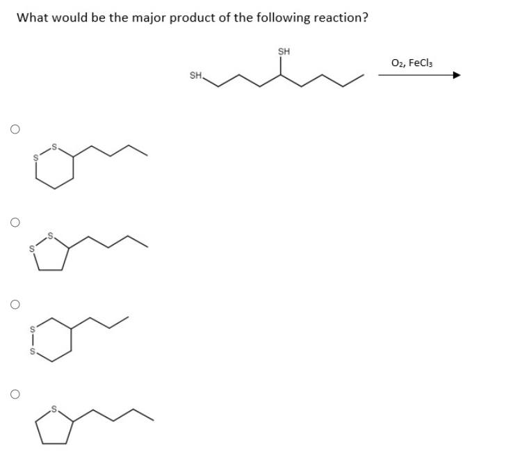 What would be the major product of the following reaction?
SH
O2, FeCls
SH.
on
on
