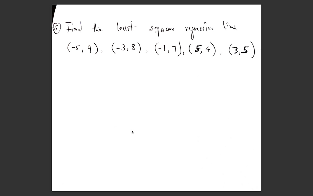 least
line
square
(-6, 9), (-3, 9),(1, 기), (5,4), (3,5)
