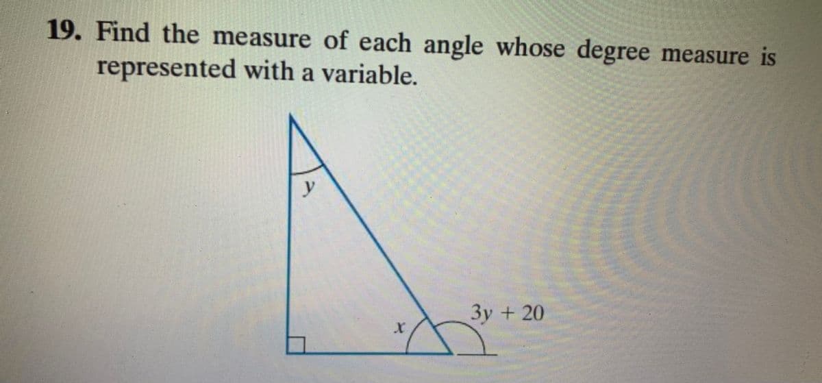 19. Find the measure of each angle whose degree measure is
represented with a variable.
3y+20
