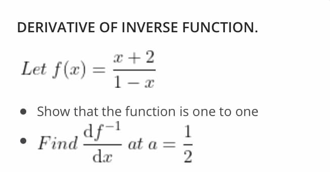 DERIVATIVE OF INVERSE FUNCTION.
x + 2
Let f(x)
1- x
• Show that the function is one to one
df-1
at a =
dæ
1
• Find
