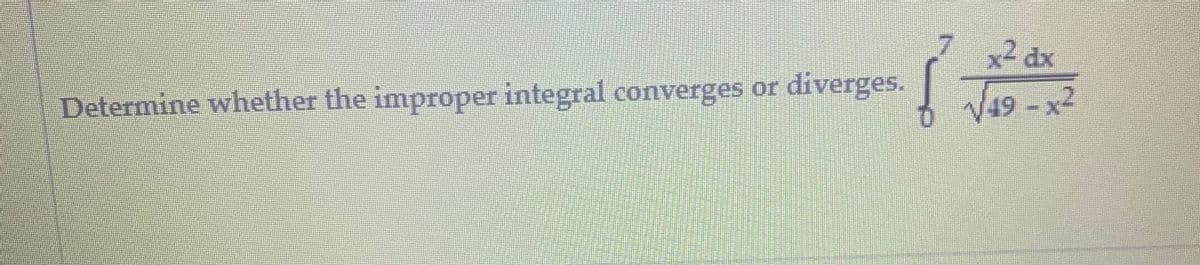 x2 dx
or
diverges.
Determine whether the improper integral converges
V49-x2
