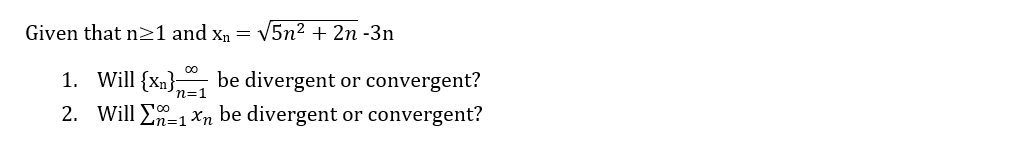 Given that n>1 and xn = V5n² + 2n -3n
1. Will {Xn} be divergent or convergent?
2. Will E-1Xn be divergent or convergent?
'n=1
