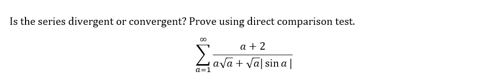 Is the series divergent or convergent? Prove using direct comparison test.
a + 2
ava + vāl sin a |
