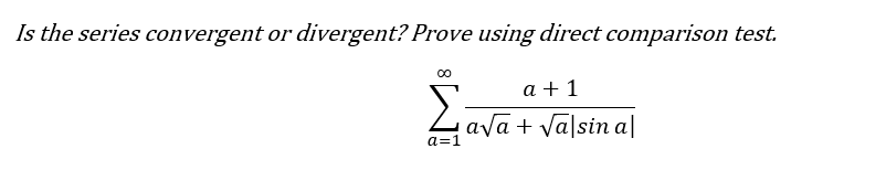 Is the series convergent or divergent? Prove using direct comparison test.
a + 1
ava + Valsin a|
a=1
