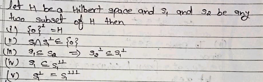 let 4 be a Hilbert space and s, and so be any
two subset of H then
(3) {o? ² = H
(")
SAS+ = {0}
9, Sa
(iv) s est
(v)
st=s
=) s₂es+
111