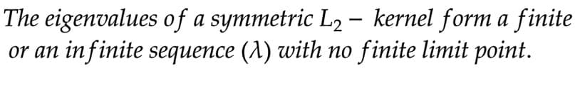 -
eigenvalues of a symmetric L2 – kernel form a finite
The
or an infinite sequence (1) with no finite limit point.