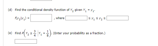 (d) Find the conditional density function of Y,
given Y, = Y1.
, where
]< v, s V2 s [
(e) Find P( Y, 2
(Enter your probability as a fraction.)
1
