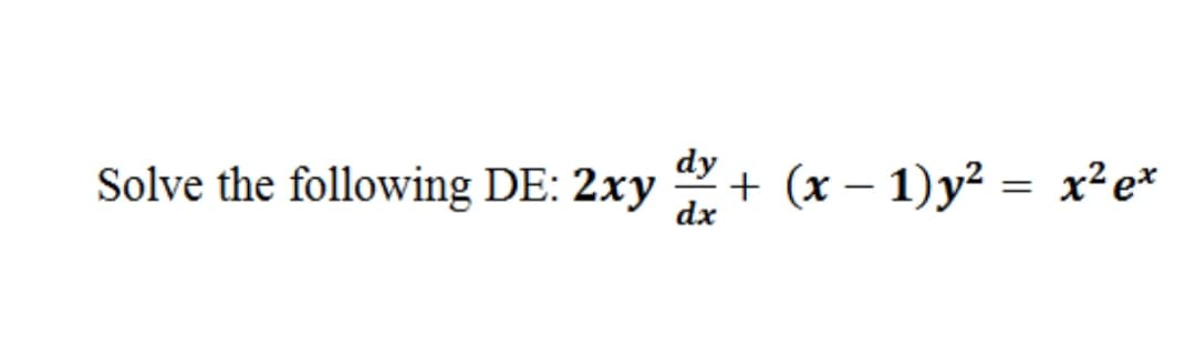 dy
Solve the following DE: 2xy + (x – 1)y² = x²e*
dx
