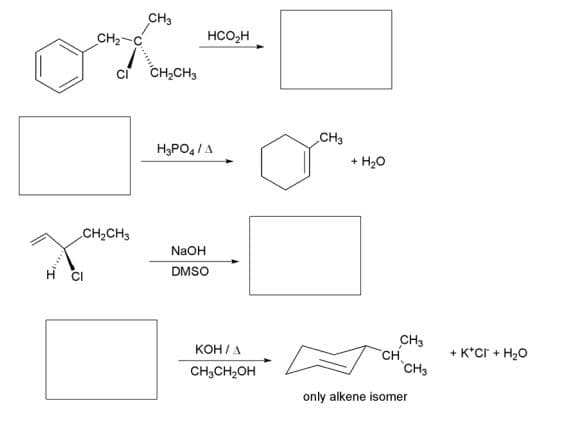 CH3
CH2-
HCO,H
ci CH,CH3
CH3
H3PO4 /A
+ H20
CH2CH3
NaOH
DMSO
CH3
CH
CH3
KOH /A
+ K*cr + H20
CH;CH,OH
only alkene isomer
