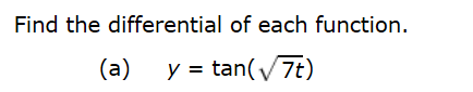 Find the differential of each function.
(a)
y = tan(V7t)
%3D
