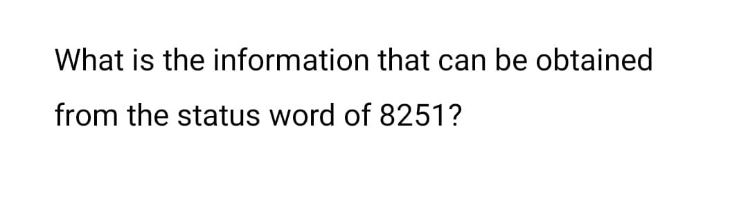 What is the information that can be obtained
from the status word of 8251?