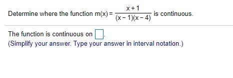 x+1
Determine where the function m(x) = -
is continuous.
(x - 1)(x– 4)
The function is continuous on
