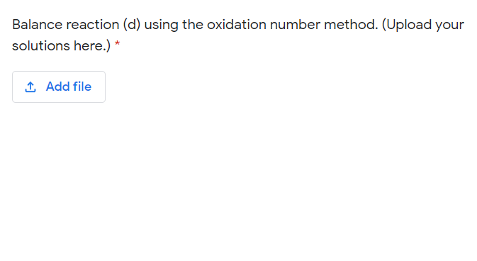 Balance reaction (d) using the oxidation number method. (Upload your
solutions here.) *
1 Add file
